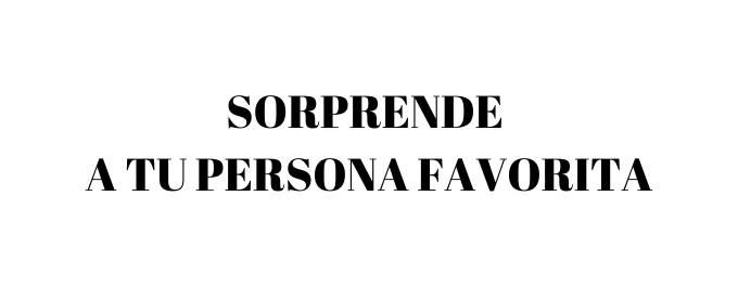 SORPRENDE A TU PERSONA FAVORITA